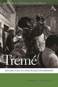 Title: Tremé: Race and Place in a New Orleans Neighborhood, Author: Michael E. Crutcher Jr.