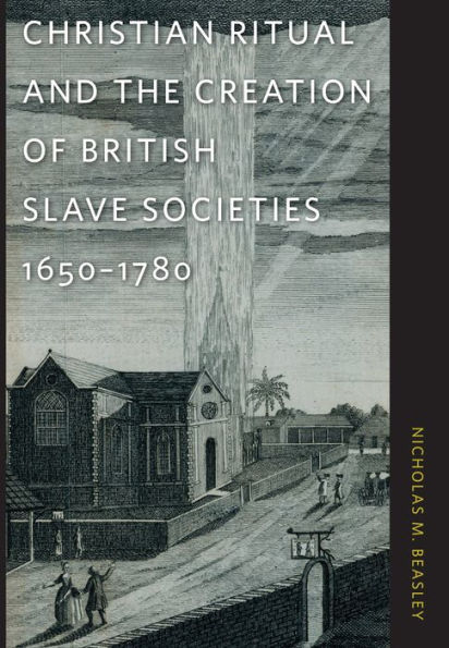 Christian Ritual and the Creation of British Slave Societies, 1650-1780