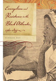 Title: Evangelism and Resistance in the Black Atlantic, 1760-1835, Author: Cedrick May