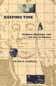 Title: Keeping Time: Memory, Nostalgia, and the Art of History, Author: Peter N. Carroll