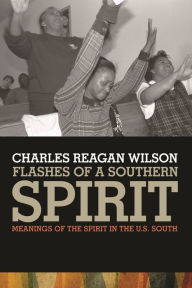 Title: Flashes of a Southern Spirit: Meanings of the Spirit in the U.S. South, Author: Charles Reagan Wilson