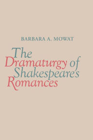 Title: The Dramaturgy of Shakespeare's Romances, Author: Barbara A. Mowat