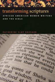Title: Transforming Scriptures: African American Women Writers and the Bible, Author: Katherine Clay Bassard
