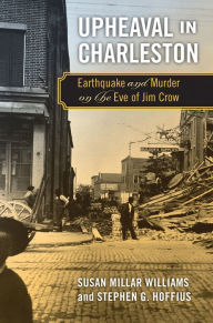 Title: Upheaval in Charleston: Earthquake and Murder on the Eve of Jim Crow, Author: Susan Millar Williams
