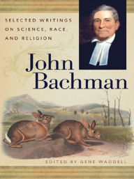 Title: John Bachman: Selected Writings on Science, Race, and Religion, Author: John Bachman