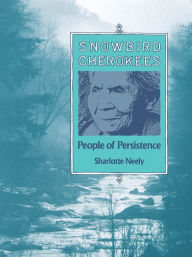 Title: Snowbird Cherokees: People of Persistence, Author: Sharlotte Neely