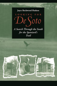 Title: Looking for De Soto: A Search Through the South for the Spaniard's Trail, Author: Joyce Rockwood Hudson