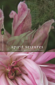 Title: Spirit Seizures, Author: Melissa Pritchard