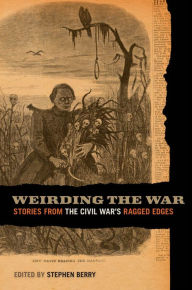 Title: Weirding the War: Stories from the Civil War's Ragged Edges, Author: Anya Jabour