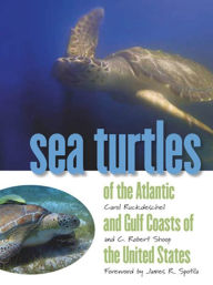 Title: Sea Turtles of the Atlantic and Gulf Coasts of the United States, Author: C. Robert Shoop