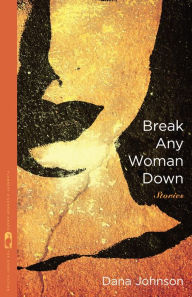 Title: Break Any Woman Down, Author: Dana Johnson