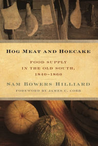 Title: Hog Meat and Hoecake: Food Supply in the Old South, 1840-1860, Author: Sam Bowers Hilliard