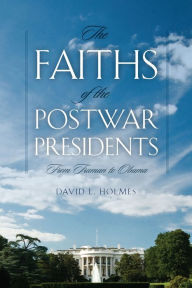 Title: The Faiths of the Postwar Presidents: From Truman to Obama, Author: David L. Holmes