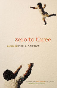 Title: Zero to Three: Poems, Author: F. Douglas Brown