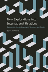 Title: New Explorations into International Relations: Democracy, Foreign Investment, Terrorism, and Conflict, Author: Seung-Whan Choi
