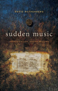 Title: Sudden Music: Improvisation, Sound, Nature, Author: David Rothenberg