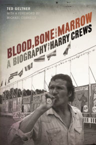 Title: Blood, Bone, and Marrow: A Biography of Harry Crews, Author: Ted Geltner