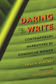 Title: Daring to Write: Contemporary Narratives by Dominican Women, Author: Erika M. Martínez