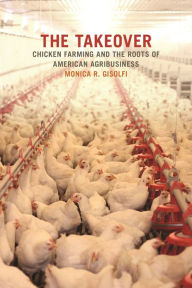 Title: The Takeover: Chicken Farming and the Roots of American Agribusiness, Author: Monica R. Gisolfi