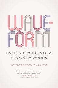 Title: Waveform: Twenty-First-Century Essays by Women, Author: Marcia Aldrich