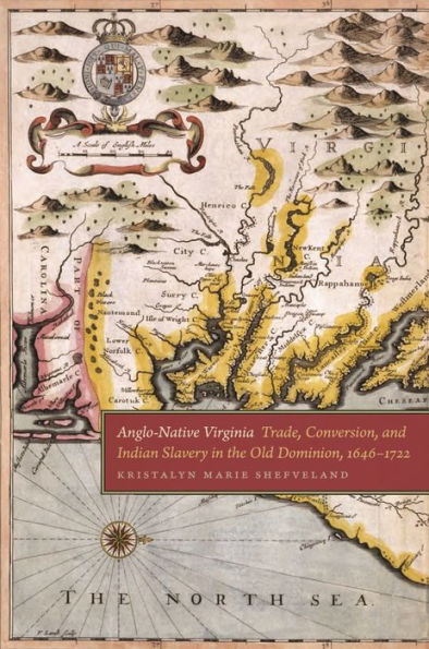 Anglo-Native Virginia: Trade, Conversion, and Indian Slavery in the Old Dominion, 1646-1722