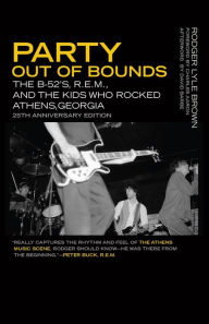 Title: Party Out of Bounds: The B-52's, R.E.M., and the Kids Who Rocked Athens, Georgia, Author: Rodger Lyle Brown