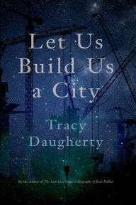 Title: Let Us Build Us a City, Author: Tracy Daugherty
