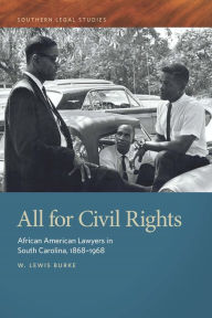 Title: All for Civil Rights: African American Lawyers in South Carolina, 1868-1968, Author: W. Lewis Burke