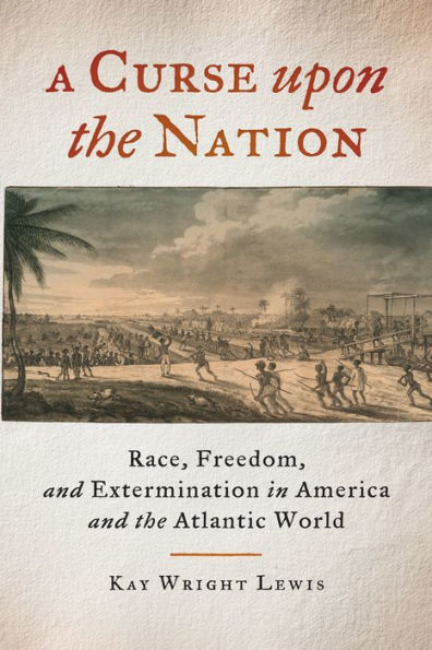 A Curse upon the Nation: Race, Freedom, and Extermination in America and the Atlantic World
