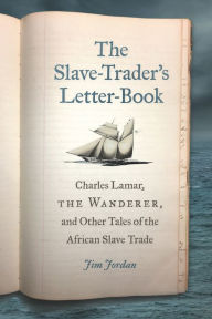 Title: The Slave-Trader's Letter-Book: Charles Lamar, The Wanderer, and Other Tales of the African Slave Trade, Author: Jim Jordan
