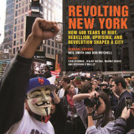Title: Revolting New York: How 400 Years of Riot, Rebellion, Uprising, and Revolution Shaped a City, Author: Neil Smith