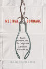 Medical Bondage: Race, Gender, and the Origins of American Gynecology