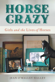 Title: Horse Crazy: Girls and the Lives of Horses, Author: Jean O'Malley Halley