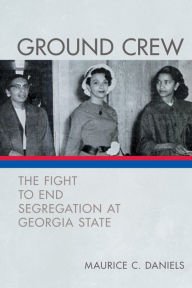 Title: Ground Crew: The Fight to End Segregation at Georgia State, Author: Maurice C. Daniels