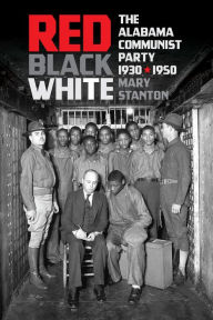 Title: Red, Black, White: The Alabama Communist Party, 1930-1950, Author: Mary Stanton
