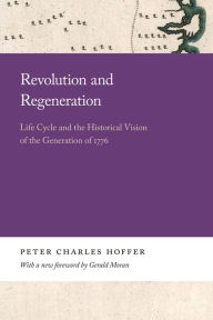 Title: Revolution and Regeneration: Life Cycle and the Historical Vision of the Generation of 1776, Author: Peter Charles Hoffer