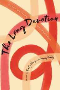 The Long Devotion: Poets Writing Motherhood