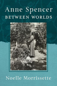 Title: Anne Spencer between Worlds, Author: Noelle Morrissette