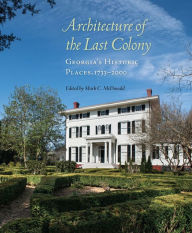 Title: Architecture of the Last Colony: Georgia's Historic Places, 1733-2000, Author: Mark C. McDonald