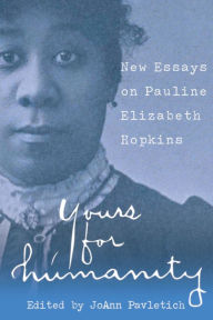 Title: Yours for Humanity: New Essays on Pauline Elizabeth Hopkins, Author: JoAnn Pavletich
