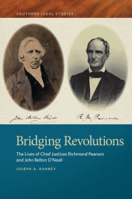 Title: Bridging Revolutions: The Lives of Chief Justices Richmond Pearson and John Belton O'Neall, Author: Joseph A. Ranney