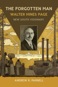 Title: The Forgotten Man: Walter Hines Page, New South Visionary, Author: Andrew R. Parnell