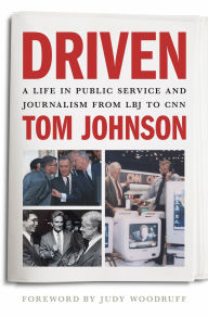Title: Driven: A Life in Public Service and Journalism from LBJ to CNN, Author: Tom Johnson