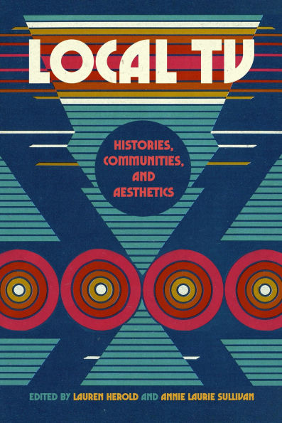 Local TV: Histories, Communities, and Aesthetics