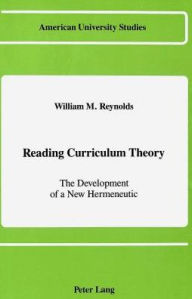 Title: Reading Curriculum Theory: The Development of a New Hermeneutic, Author: William M. Reynolds
