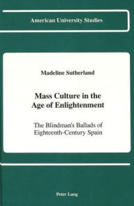 Mass Culture in the Age of Enlightenment: The Blindman's Ballads of Eighteenth-Century Spain