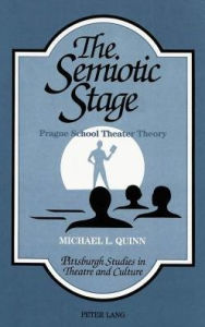Title: The Semiotic Stage: Prague School Theater Theory, Author: Michael L. Quinn