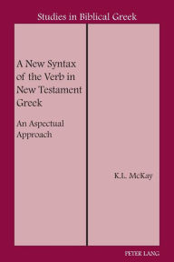 Title: A New Syntax of the Verb in New Testament Greek: An Aspectual Approach, Author: K. L. McKay