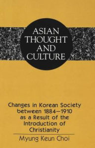 Changes in Korean Society between 1884-1910 as a Result of the Introduction of Christianity / Edition 1