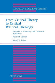 Title: From Critical Theory to Critical Political Theology: Personal Autonomy and Universal Solidarity / Edition 2, Author: Rudolf J. Siebert